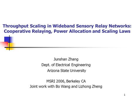 1 Throughput Scaling in Wideband Sensory Relay Networks: Cooperative Relaying, Power Allocation and Scaling Laws Junshan Zhang Dept. of Electrical Engineering.