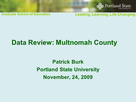 Graduate School of Education Leading, Learning, Life Changing Graduate School of Education Leading, Learning, Life Changing Data Review: Multnomah County.