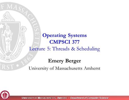 U NIVERSITY OF M ASSACHUSETTS, A MHERST Department of Computer Science Emery Berger University of Massachusetts Amherst Operating Systems CMPSCI 377 Lecture.