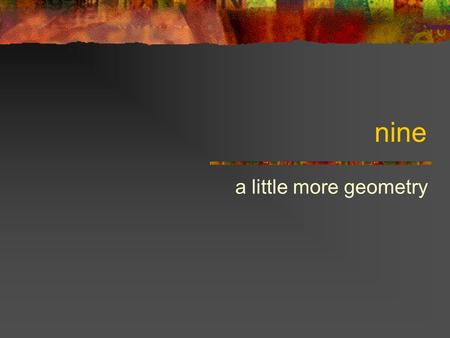 Nine a little more geometry. 2D space Positions in space are represented by coordinate pairs (x,y) Distances along axes (X & Y) Relative to an origin.