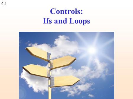 4.1 Controls: Ifs and Loops. 4.2 Controls: if ? Controls allow non-sequential execution of commands, and responding to different conditions else { print.