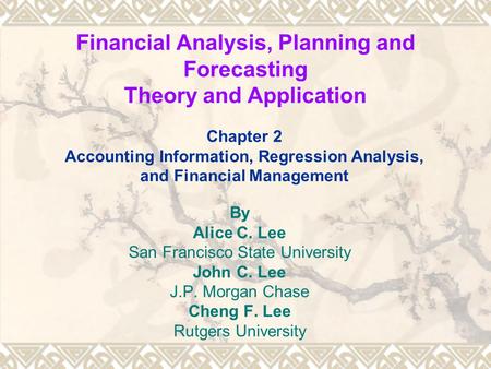 Financial Analysis, Planning and Forecasting Theory and Application By Alice C. Lee San Francisco State University John C. Lee J.P. Morgan Chase Cheng.