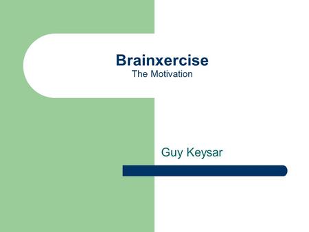 Brainxercise The Motivation Guy Keysar. Your brain is slowing down! Computer games can solve this problem! But Brainxercise is more than just games… 0.