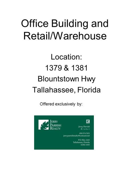 Office Building and Retail/Warehouse Location: 1379 & 1381 Blountstown Hwy Tallahassee, Florida Offered exclusively by: