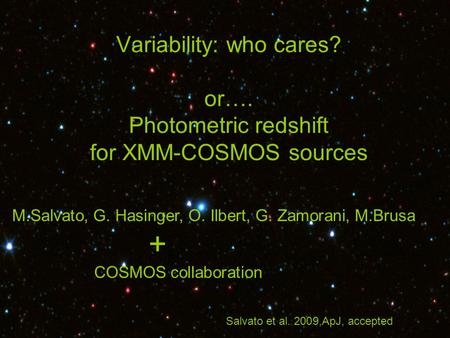 Variability: who cares? or…. Photometric redshift for XMM-COSMOS sources M.Salvato, G. Hasinger, O. Ilbert, G. Zamorani, M.Brusa + COSMOS collaboration.