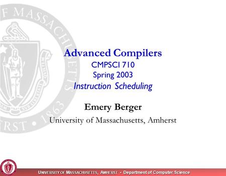 U NIVERSITY OF M ASSACHUSETTS, A MHERST Department of Computer Science Emery Berger University of Massachusetts, Amherst Advanced Compilers CMPSCI 710.