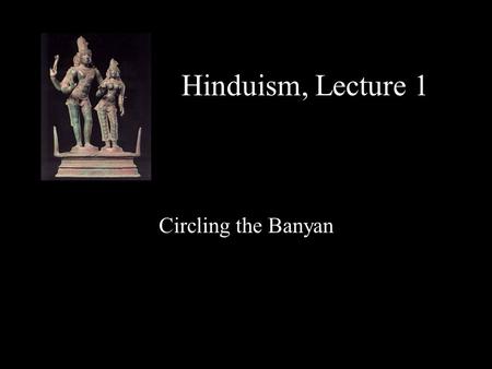 Hinduism, Lecture 1 Circling the Banyan. The Banyan Tree.