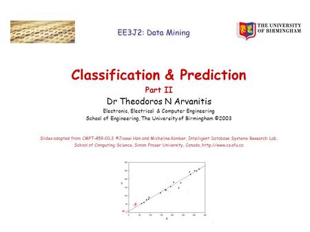 EE3J2: Data Mining Classification & Prediction Part II Dr Theodoros N Arvanitis Electronic, Electrical & Computer Engineering School of Engineering, The.