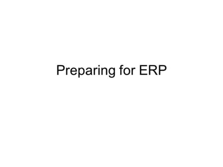 Preparing for ERP. Team creation Multi-disciplinary Full time Decision making power Budget Representative – team leads Balance between allegiance to team.