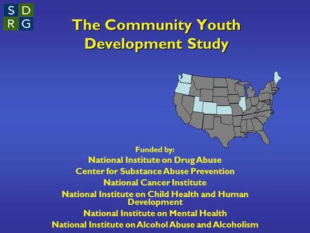 The Community Youth Development Study Funded by: National Institute on Drug Abuse Center for Substance Abuse Prevention National Cancer Institute National.