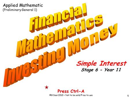 1 Press Ctrl-A ©G Dear2010 – Not to be sold/Free to use Simple Interest Stage 6 - Year 11 Applied Mathematic (Preliminary General 1)