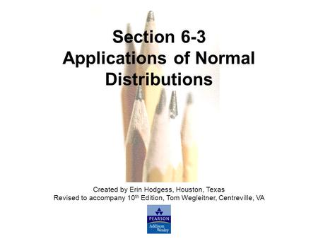 Slide Slide 1 Copyright © 2007 Pearson Education, Inc Publishing as Pearson Addison-Wesley. Section 6-3 Applications of Normal Distributions Created by.