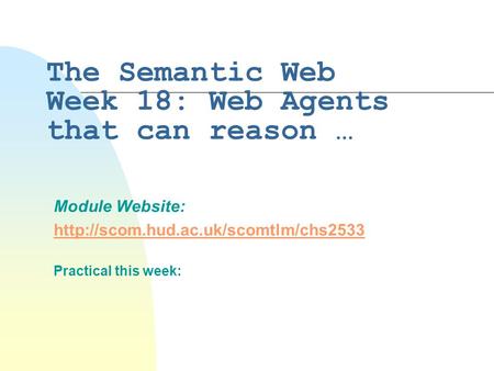 The Semantic Web Week 18: Web Agents that can reason … Module Website:  Practical this week: