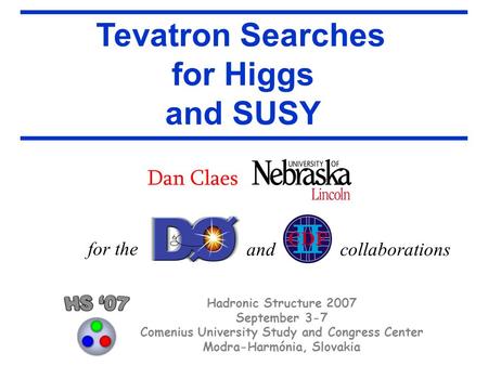 Tevatron Searches for Higgs and SUSY for the andcollaborations Dan Claes Hadronic Structure 2007 September 3-7 Comenius University Study and Congress Center.