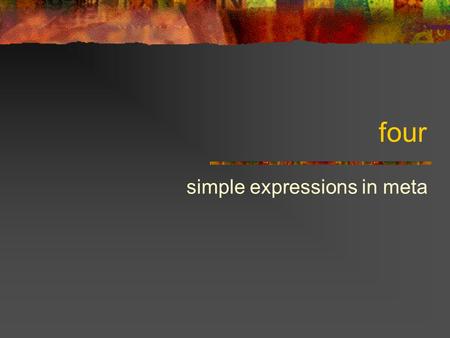 Four simple expressions in meta. Data objects Pieces of data in a computer are called objects Today, we’ll talk about four kinds of objects Numbers Pictures.