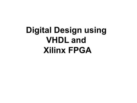 Digital Design using VHDL and Xilinx FPGA.