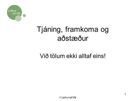  Leikur að lifa 1 Tjáning, framkoma og aðstæður Við tölum ekki alltaf eins!