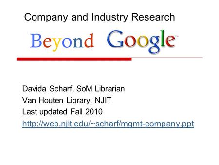 Company and Industry Research Davida Scharf, SoM Librarian Van Houten Library, NJIT Last updated Fall 2010