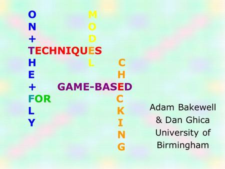 O M N O + D TECHNIQUES H L C E H + GAME-BASED FOR C L K Y I N G Adam Bakewell & Dan Ghica University of Birmingham.