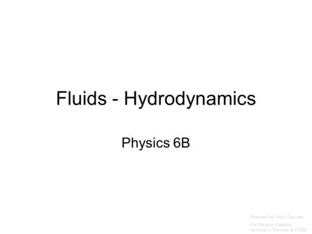 Fluids - Hydrodynamics Physics 6B Prepared by Vince Zaccone For Campus Learning Assistance Services at UCSB.