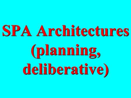 SPA Architectures (planning, deliberative). Science & Reality –“As far as the laws of mathematics refer to reality, they are not certain; as far as they.