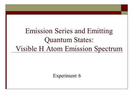 Emission Series and Emitting Quantum States: Visible H Atom Emission Spectrum Experiment 6.