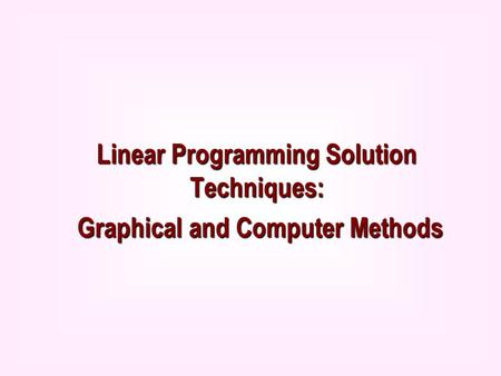 Linear Programming Solution Techniques: Graphical and Computer Methods