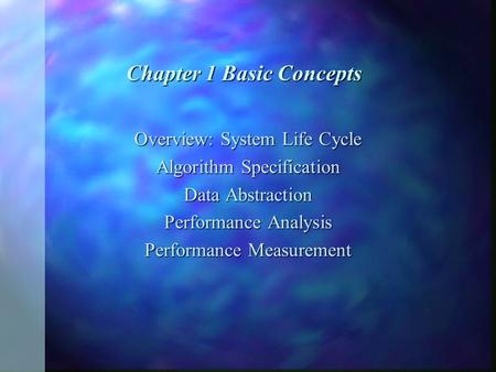 Chapter 1 Basic Concepts Overview: System Life Cycle Algorithm Specification Data Abstraction Performance Analysis Performance Measurement.