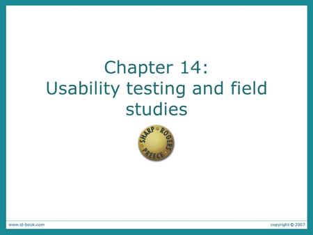 Chapter 14: Usability testing and field studies. Usability Testing Emphasizes the property of being usable Key Components –User Pre-Test –User Test –User.