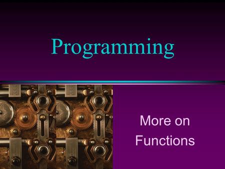 More on Functions Programming. COMP104 Lecture 19 / Slide 2 Passing Parameters by Reference l To have a function with multiple outputs, we have to use.