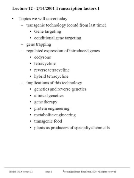 BioSci 145A lecture 12 page 1 © copyright Bruce Blumberg 2000. All rights reserved Lecture 12 - 2/14/2001 Transcription factors I Topics we will cover.