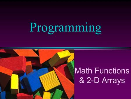 Math Functions & 2-D Arrays Programming. COMP102 Prog. Fundamentals I: Math Functions & 2D Arrays / Slide 2 Copyright © 2000 by Brooks/Cole Publishing.