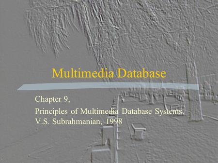 Multimedia Database Chapter 9, Principles of Multimedia Database Systems. V.S. Subrahmanian, 1998.