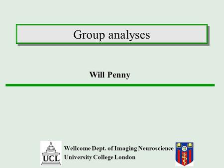 Group analyses Wellcome Dept. of Imaging Neuroscience University College London Will Penny.