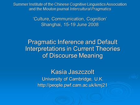 Summer Institute of the Chinese Cognitive Linguistics Association and the Mouton journal Intercultural Pragmatics ‘Culture, Communication, Cognition’ Shanghai,