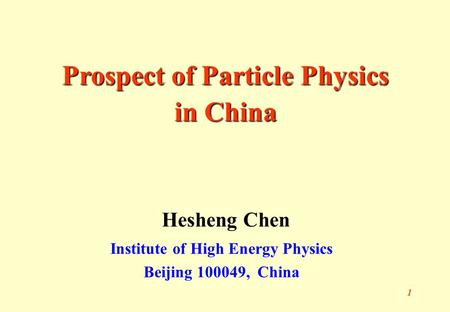 1 Hesheng Chen Institute of High Energy Physics Beijing 100049, China Prospect of Particle Physics in China.