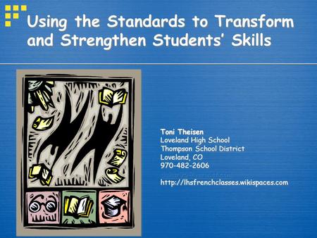 Using the Standards to Transform and Strengthen Students’ Skills Toni Theisen Loveland High School Thompson School District Loveland, CO 970-482-2606.