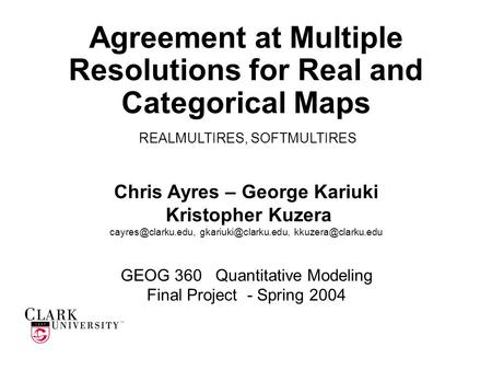 Agreement at Multiple Resolutions for Real and Categorical Maps Chris Ayres – George Kariuki Kristopher Kuzera