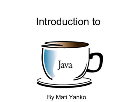 Introduction to By Mati Yanko. Primary Goals of Java Portable Secured Object Oriented.