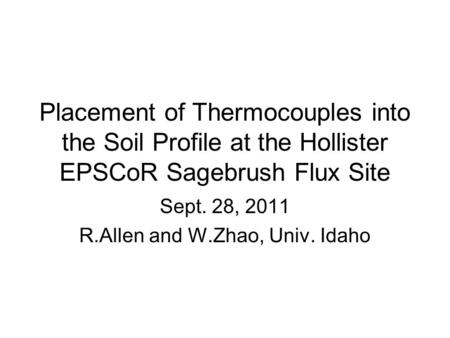 Placement of Thermocouples into the Soil Profile at the Hollister EPSCoR Sagebrush Flux Site Sept. 28, 2011 R.Allen and W.Zhao, Univ. Idaho.