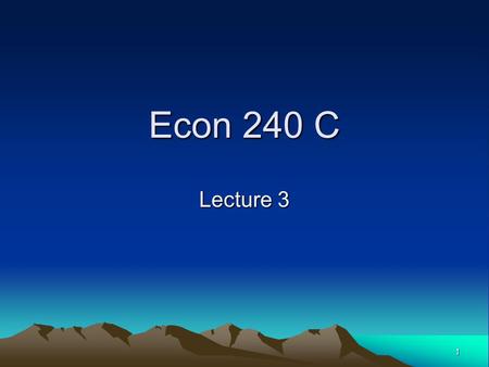 1 Econ 240 C Lecture 3. 2 Part I Modeling Economic Time Series.