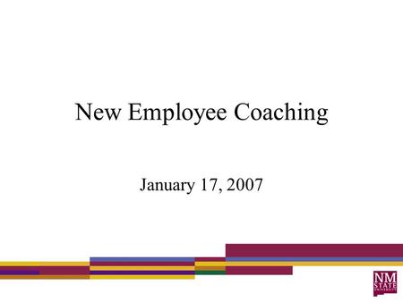 New Employee Coaching January 17, 2007. Agenda Guest speaker: Dean Lowell Catlett Organizational History Effective Meetings NMSU Policy Handbook Technology.