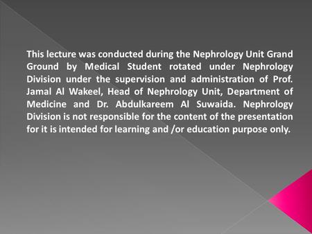 This lecture was conducted during the Nephrology Unit Grand Ground by Medical Student rotated under Nephrology Division under the supervision and administration.