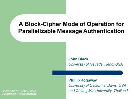 A Block-Cipher Mode of Operation for Parallelizable Message Authentication John Black University of Nevada, Reno, USA Phillip Rogaway University of California,