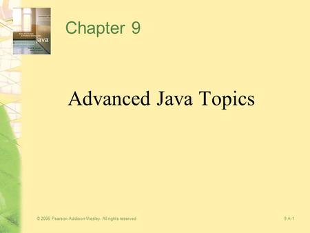 © 2006 Pearson Addison-Wesley. All rights reserved9 A-1 Chapter 9 Advanced Java Topics.