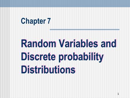 1 Random Variables and Discrete probability Distributions Chapter 7.