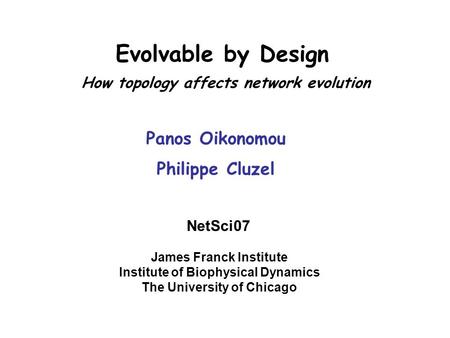 Evolvable by Design Panos Oikonomou James Franck Institute Institute of Biophysical Dynamics The University of Chicago Philippe Cluzel How topology affects.