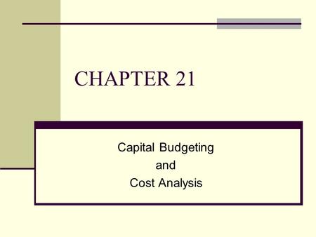 CHAPTER 21 Capital Budgeting and Cost Analysis. 21-2 To accompany Cost Accounting 12e, by Horngren/Datar/Foster. Copyright © 2006 by Pearson Education.