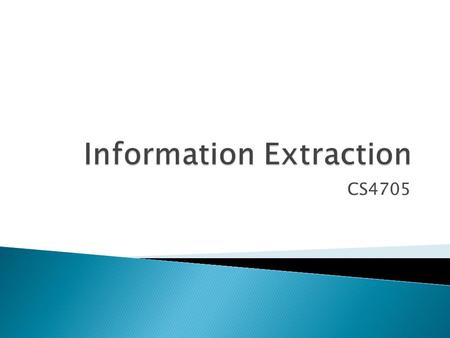 CS4705.  Idea: ‘extract’ or tag particular types of information from arbitrary text or transcribed speech.