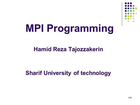 1/44 MPI Programming Hamid Reza Tajozzakerin Sharif University of technology.